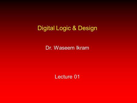 Digital Logic & Design Dr. Waseem Ikram Lecture 01