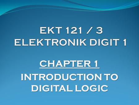 CHAPTER 1 INTRODUCTION TO DIGITAL LOGIC