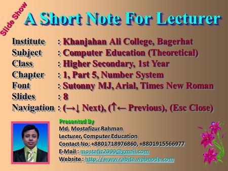 Slide Show A Short Note For Lecturer A Short Note For Lecturer Institute: Khanjahan Ali College, Bagerhat Subject: Computer Education (Theoretical) Class: