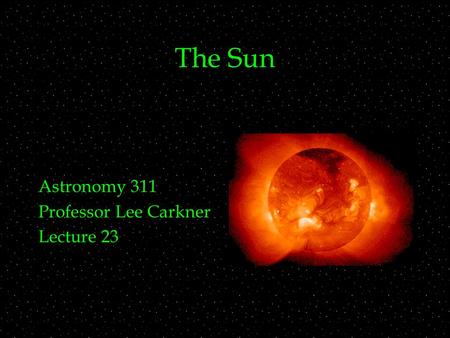 The Sun Astronomy 311 Professor Lee Carkner Lecture 23.