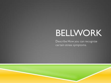 BELLWORK Describe How you can recognize certain stress symptoms.