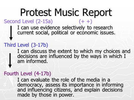 Protest Music Report Second Level (2-15a) (+ +) I can use evidence selectively to research current social, political or economic issues. Third Level (3-17b)