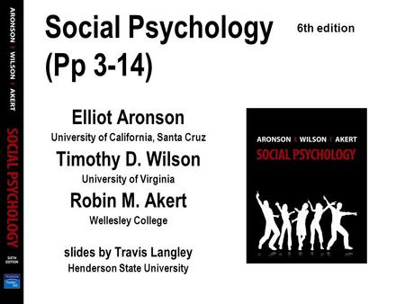 Social Psychology (Pp 3-14) Elliot Aronson University of California, Santa Cruz Timothy D. Wilson University of Virginia Robin M. Akert Wellesley College.