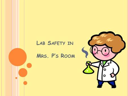 L AB S AFETY IN M RS. P’ S R OOM. W HY IS L AB S AFETY I MPORTANT ?