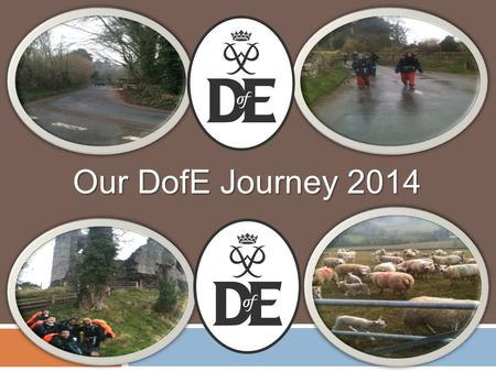 Our DofE Journey 2014. Reasons why we chose to do the Duke of Edinburgh award  Lots of FUN!  University places/UCAS  Ms Moloney!  A productive way.