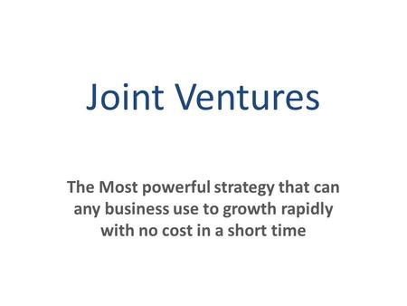 Joint Ventures The Most powerful strategy that can any business use to growth rapidly with no cost in a short time.