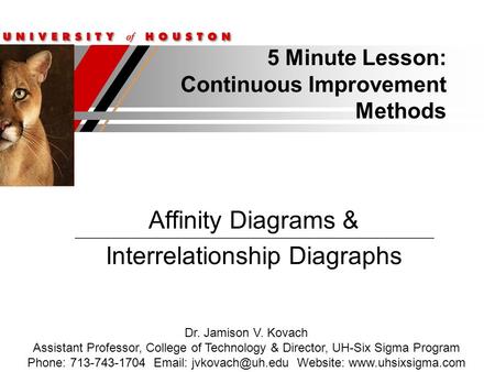 5 Minute Lesson: Continuous Improvement Methods Affinity Diagrams & Interrelationship Diagraphs Dr. Jamison V. Kovach Assistant Professor, College of Technology.