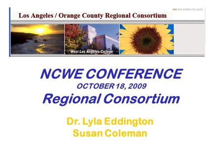 NCWE CONFERENCE OCTOBER 18, 2009 Regional Consortium Dr. Lyla Eddington Susan Coleman.