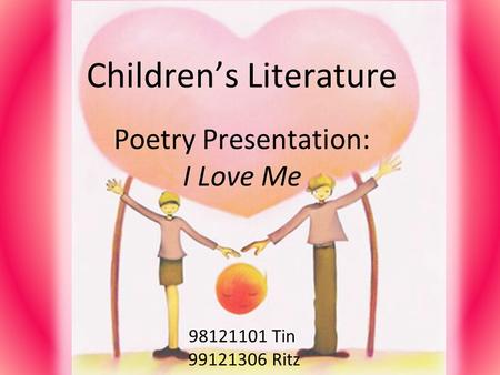 Children’s Literature Poetry Presentation: I Love Me 98121101 Tin 99121306 Ritz.