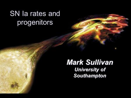 SN Ia rates and progenitors Mark Sullivan University of Southampton.