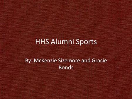 HHS Alumni Sports By: McKenzie Sizemore and Gracie Bonds.