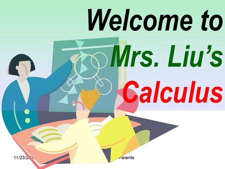 11/23/20152011 CP Calc Parents Welcome to Mrs. Liu’s Calculus.