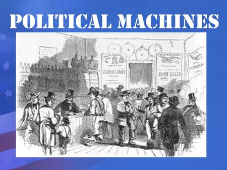 Political Machines. I. Urban Political Machines A.Emerged in major cities, such as Baltimore, New York, and San Francisco after the Civil War B.Organizations.