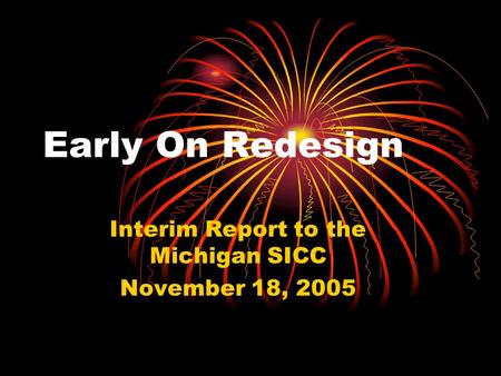 Early On Redesign Interim Report to the Michigan SICC November 18, 2005.