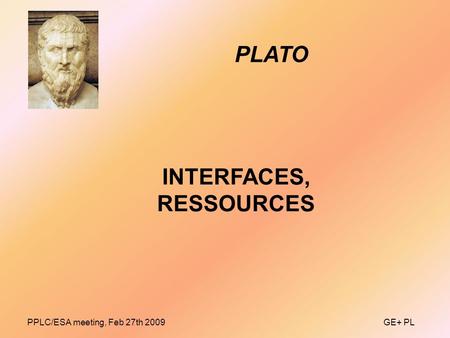 GE+ PL INTERFACES, RESSOURCES PLATO PPLC/ESA meeting, Feb 27th 2009.