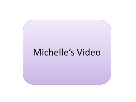 Michelle’s Video. Article  GO TO: