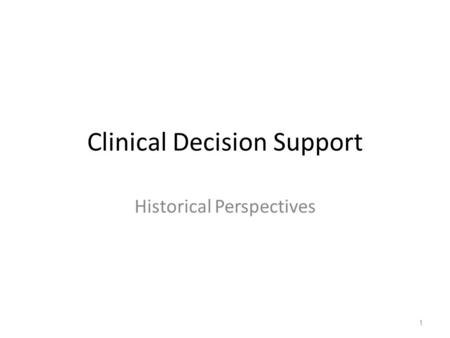 Clinical Decision Support Historical Perspectives 1.