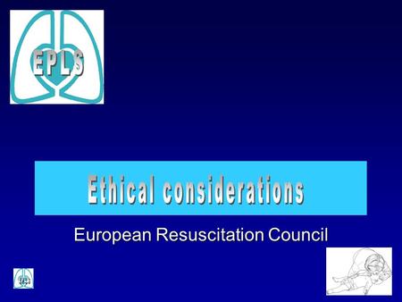 European Resuscitation Council. Medical ethics An applied discipline based on moral principles that pretends to aid the health professionals in decision.