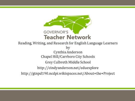 Reading, Writing, and Research for English Language Learners by Cynthia Anderson Chapel Hill/Carrboro City Schools Grey Culbreth Middle School