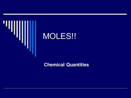 MOLES!! Chemical Quantities. Counting by weighing  When things are too small to count out individually, we can “count” them by weighing them. Must know.