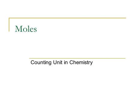 Moles Counting Unit in Chemistry. Agenda: Size of Atoms Moles: a counting unit in chemistry  What is a mole?  Why do we use moles?  Mole calculations.