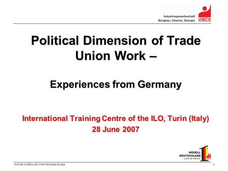 Michael Wolters, Abt. Internationales.Europa 1 Political Dimension of Trade Union Work – Experiences from Germany International Training Centre of the.