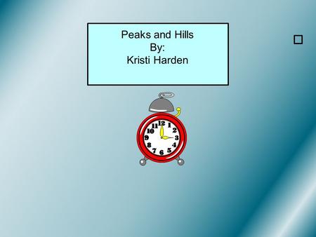 Peaks and Hills By: Kristi Harden. Subject Topic Title Grade(s) Prior knowledge Intended learning outcome(s) Recommended usage Math Elapsed time Peaks.