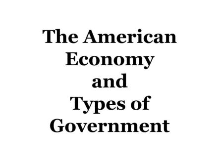 The American Economy and Types of Government. Objectives Identify the human wants that our economy meets Describe the freedoms we have in our economy.