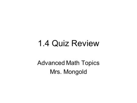 1.4 Quiz Review Advanced Math Topics Mrs. Mongold.