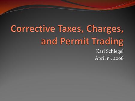 Karl Schlegel April 1 st, 2008. Some Basics Use market mechanisms to change behavior. Alternative to direct social regulation. Used on behaviors society.