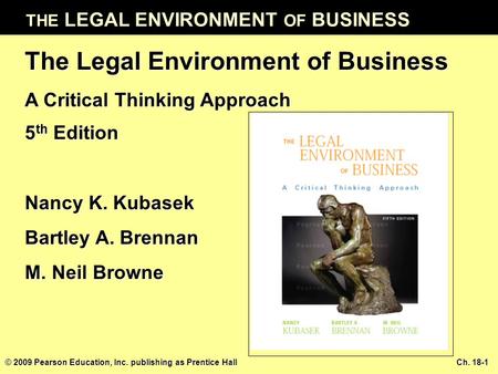 THE LEGAL ENVIRONMENT OF BUSINESS © 2009 Pearson Education, Inc. publishing as Prentice Hall Ch. 18-1 The Legal Environment of Business A Critical Thinking.