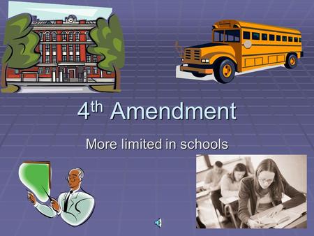 4 th Amendment More limited in schools. Supreme Court  Has ruled that school officials DO NOT need warrants to search students  All that is needed is.