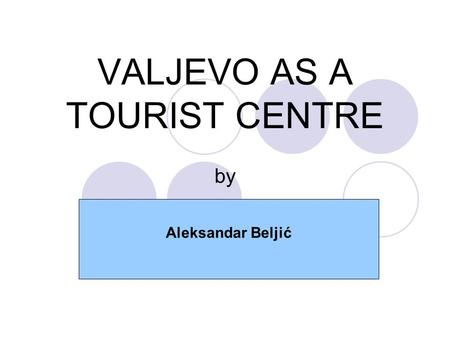 VALJEVO AS A TOURIST CENTRE by Aleksandar Beljić.