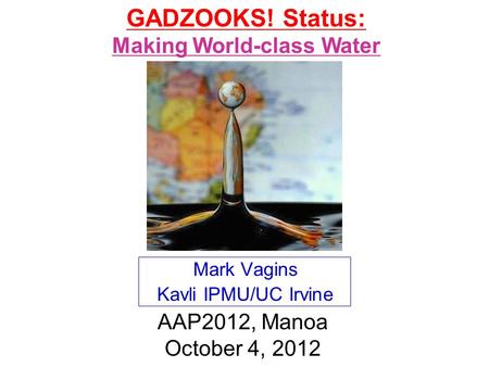 Mark Vagins Kavli IPMU/UC Irvine AAP2012, Manoa October 4, 2012 GADZOOKS! Status: Making World-class Water.