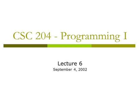 CSC 204 - Programming I Lecture 6 September 4, 2002.