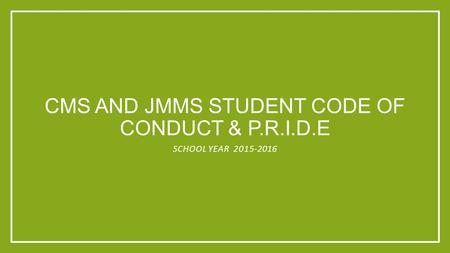 CMS AND JMMS STUDENT CODE OF CONDUCT & P.R.I.D.E SCHOOL YEAR 2015-2016.