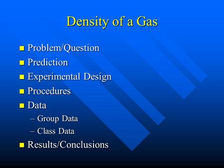 Density of a Gas Problem/Question Problem/Question Prediction Prediction Experimental Design Experimental Design Procedures Procedures Data Data –Group.