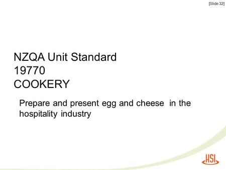 Prepare and present egg and cheese in the hospitality industry NZQA Unit Standard 19770 COOKERY [Slide 32]