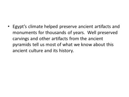 Egypt’s climate helped preserve ancient artifacts and monuments for thousands of years. Well preserved carvings and other artifacts from the ancient pyramids.