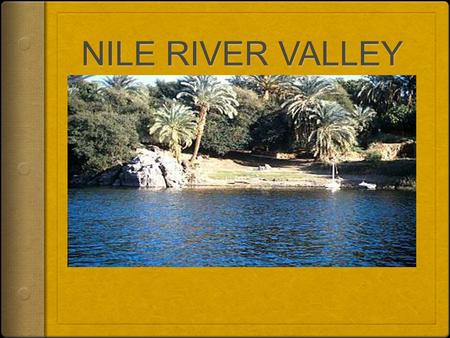 NILE RIVER VALLEY  Nile River is located in “Africa”  Between 6000 B.C and 5000 B.C hunters and food gathers moved into the Nile River Valley.  Farm.