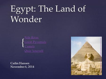 { Egypt: The Land of Wonder Nile River Nile River Great Pyramids Great Pyramids Camels Quiz Yourself Quiz Yourself