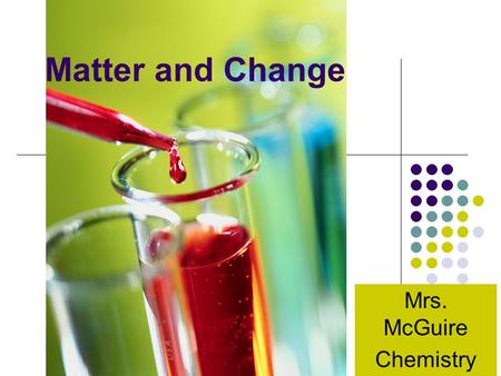 Matter and Change Mrs. McGuire Chemistry. Classification of Matter Some Criteria for the Classification of Matter ______________ _________(solid, liquid,