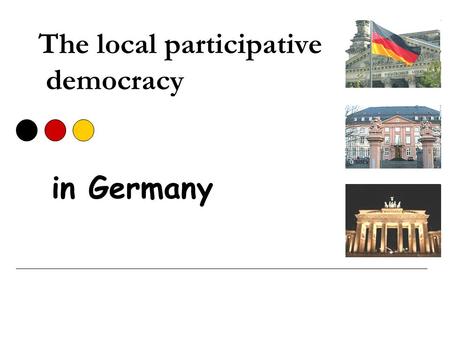 The local participative democracy in Germany. Historical and ideological context : A representative democracy established by the fundamental law The success.