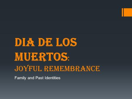 Dia de los Muertos : Joyful Remembrance Family and Past Identities.