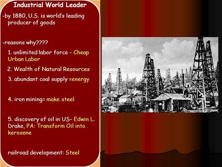 Industrial World Leader -by 1880, U.S. is world’s leading producer of goods -reasons why???? 1. unlimited labor force – Cheap Urban Labor 2. Wealth of.