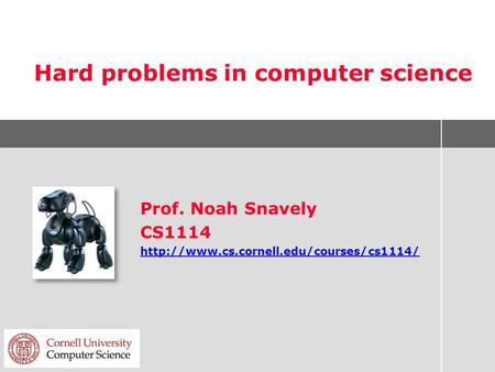 Hard problems in computer science Prof. Noah Snavely CS1114