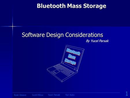 Bluetooth Mass Storage By Yucel Parsak Software Design Considerations 1 Yucel ParsakYuri Kubo Scott PillowRyan Weaver.