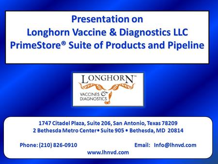 Presentation on Longhorn Vaccine & Diagnostics LLC PrimeStore® Suite of Products and Pipeline 1747 Citadel Plaza, Suite 206, San Antonio, Texas 78209.