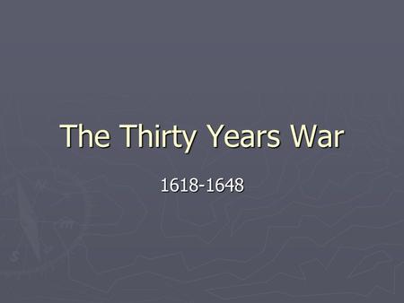 The Thirty Years War 1618-1648 ► The Thirty Years War began in 1618 and ended in 1648 ► It was a religious conflict between the Protestants and Catholics.