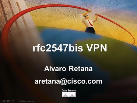 1MPLS QOS 10/00 © 2000, Cisco Systems, Inc. rfc2547bis VPN Alvaro Retana Alvaro Retana